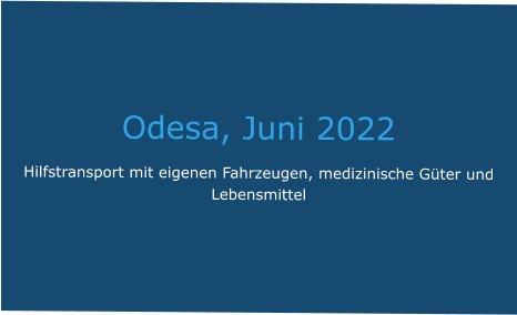 Odesa, Juni 2022 Hilfstransport mit eigenen Fahrzeugen, medizinische Güter und Lebensmittel