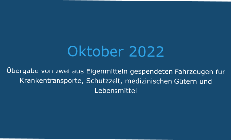 Oktober 2022 Übergabe von zwei aus Eigenmitteln gespendeten Fahrzeugen für Krankentransporte, Schutzzelt, medizinischen Gütern und Lebensmittel