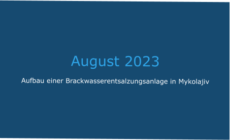 August 2023 Aufbau einer Brackwasserentsalzungsanlage in Mykolajiv