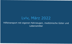 Lviv, März 2022 Hilfstransport mit eigenen Fahrzeugen, medizinische Güter und Lebensmittel