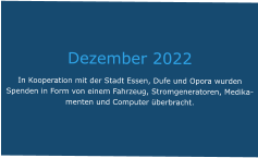 Dezember 2022 In Kooperation mit der Stadt Essen, Dufe und Opora wurden Spenden in Form von einem Fahrzeug, Stromgeneratoren, Medikamenten und Computer überbracht.