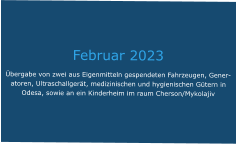 Februar 2023 Übergabe von zwei aus Eigenmitteln gespendeten Fahrzeugen, Generatoren, Ultraschallgerät, medizinischen und hygienischen Gütern in Odesa, sowie an ein Kinderheim im raum Cherson/Mykolajiv